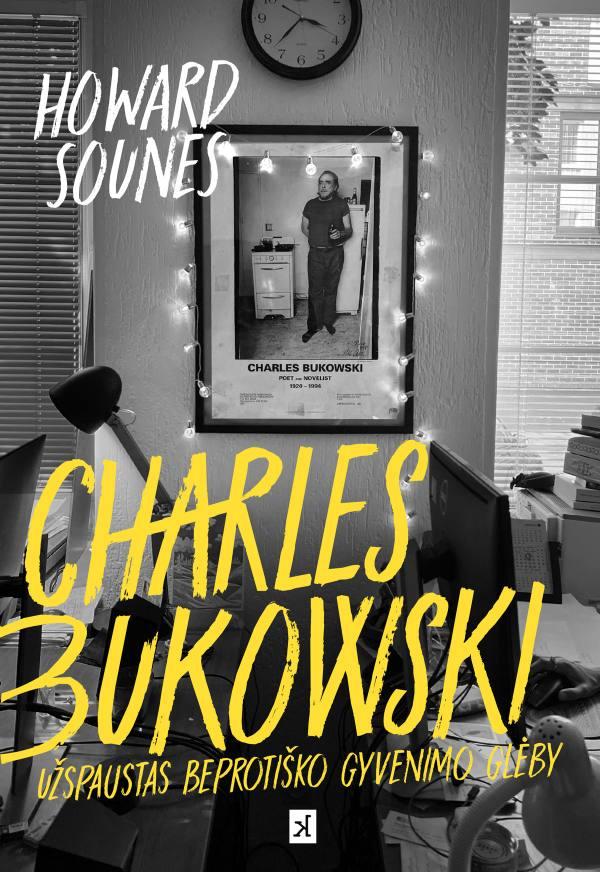 Sounes H.  Charles Bukowski. Užspaustas beprotiško gyvenimo glėby
