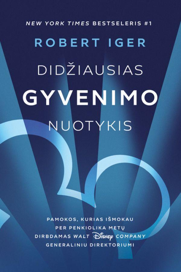 Iger R. Didžiausias gyvenimo nuotykis. Walt Disney Company generalinis direktorius dalijasi idėjomis