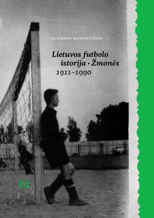 Klimkevičius A. Lietuvos futbolo istorija. Žmonės (1911–1989)