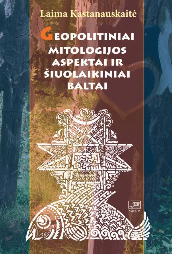 Kastanauskaitė L. Geopolitiniai mitologijos aspektai ir šiuolaikiniai baltai