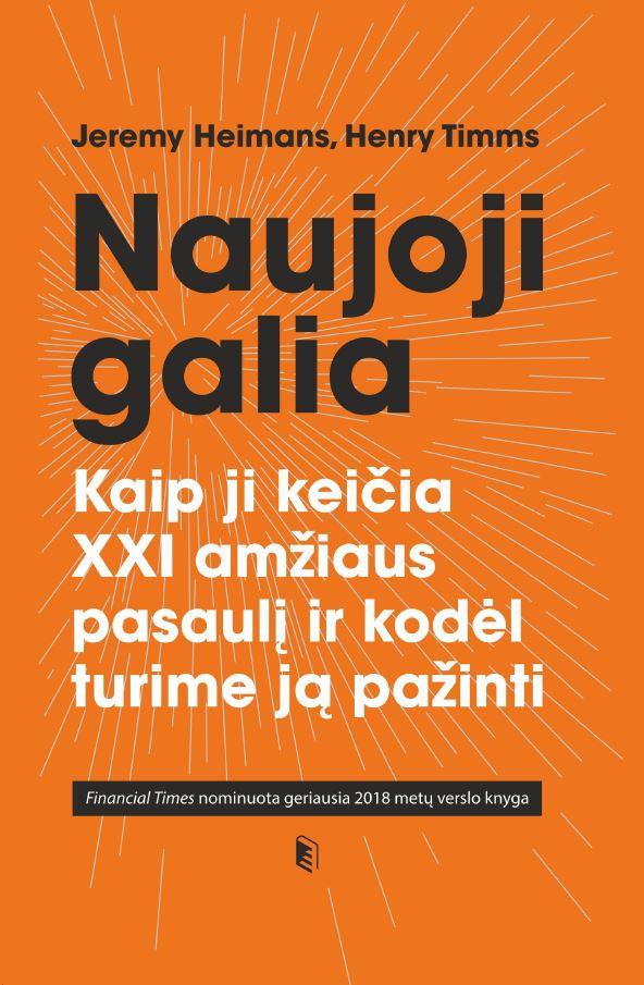 Heimans J. Timms H. Naujoji galia. Kaip ji keičia XXI amžiaus pasaulį ir kodėl turime ją pažinti