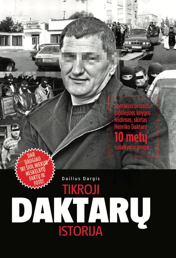 Dargis D. Tikroji Daktarų istorija.: specialus šeštasis jubiliejinis knygos leidimas, skirtas Henriko Daktaro 10 metų sulaikymo proga
