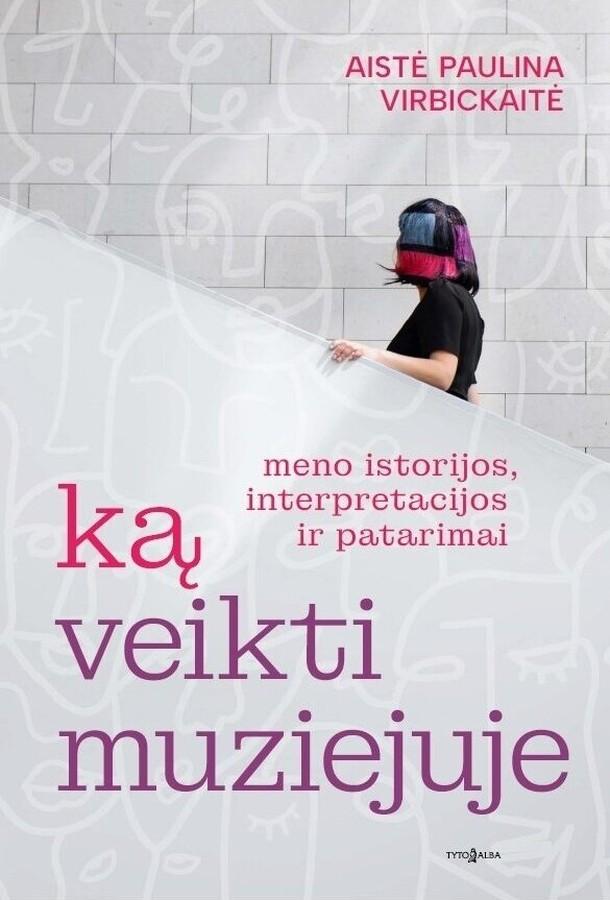 Virbickaitė A.P.  Ką veikti muziejuje. Meno istorijos, interpretacijos ir patarimai