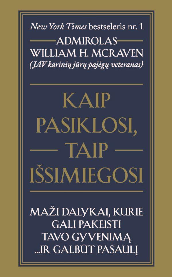 McRaven W.H. Kaip pasiklosi, taip išsimiegosi: maži dalykai, kurie gali pakeisti tavo gyvenimą… ir galbūt pasaulį