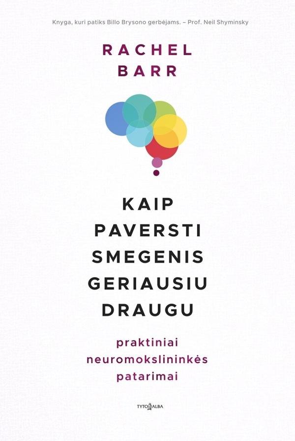 Barr R. Kaip paversti smegenis geriausiu draugu. Praktiniai neuromokslininkės patarimai