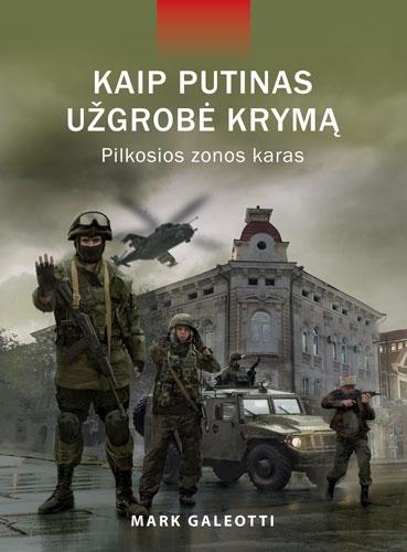 Galeotti M, Kaip Putinas užgrobė Krymą. Pilkosios zonos karas