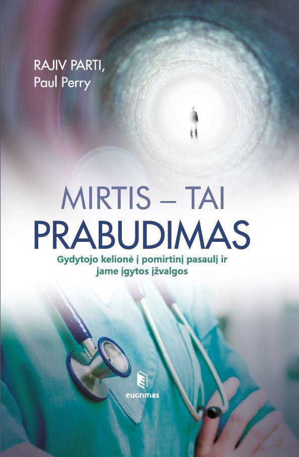 Parti R. Perry P. Mirtis - tai prabudimas. Gydytojo kelionė į pomirtinį pasaulį ir jame įgytos įžvalgos