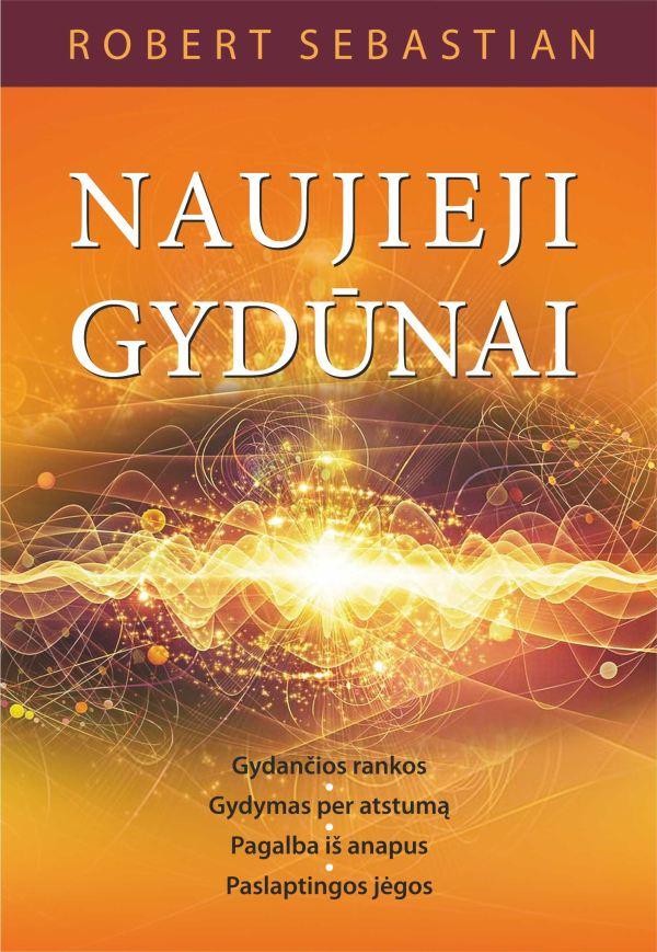 Sebastian R. Naujieji gydūnai. Gydančios rankos, gydymas per atstumą, pagalba iš anapus, paslaptingos jėgos