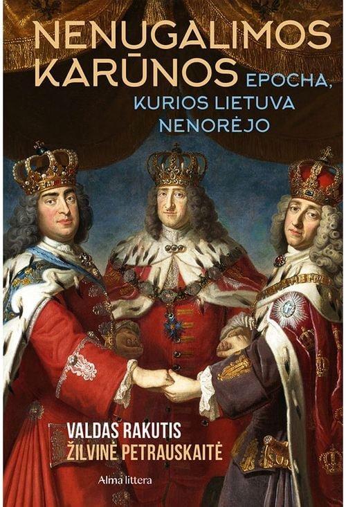 Rakutis V. Petrauskaitė Ž. Nenugalimos karūnos. Epocha, kurios Lietuva nenorėjo