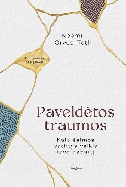 Orvos-Toth N. Paveldėtos traumos. Kaip šeimos patirtys veikia tavo dabartį
