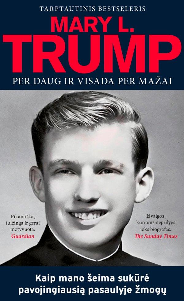 Trump M.L. Per daug ir visada per mažai. Kaip mano šeima sukūrė pavojingiausią pasaulyje žmogų