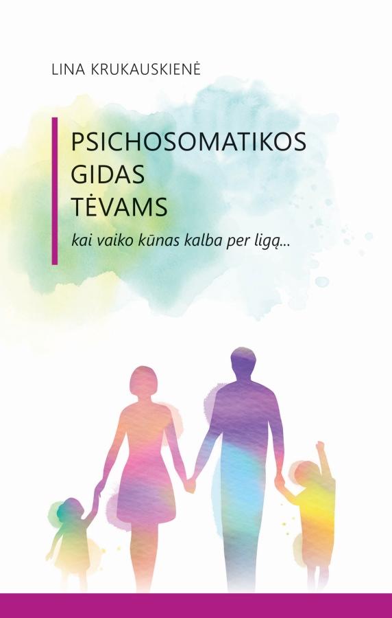Krukauskienė L. Psichosomatikos gidas tėvams. Kai vaiko kūnas kalba per ligą...