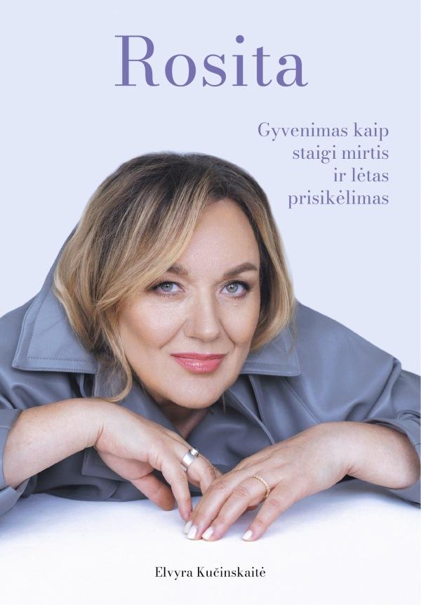 Kučinskaitė E. Rosita: gyvenimas kaip staigi mirtis ir lėtas prisikėlimas