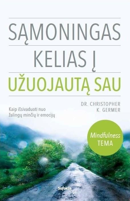 Germer C.K. Sąmoningas kelias į užuojautą sau: kaip išsivaduoti nuo žalingų minčių ir emocijų