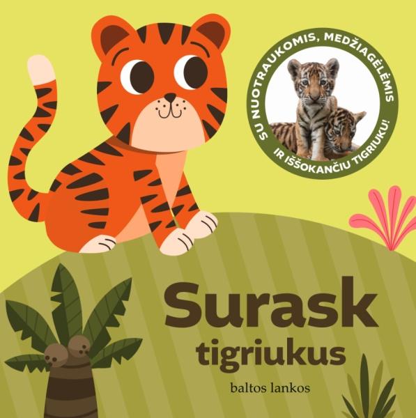 Alūzaitė G. SURASK TIGRIUKUS. Su nuotraukomis, medžiagėlėmis ir iššokančiu tigriuku!