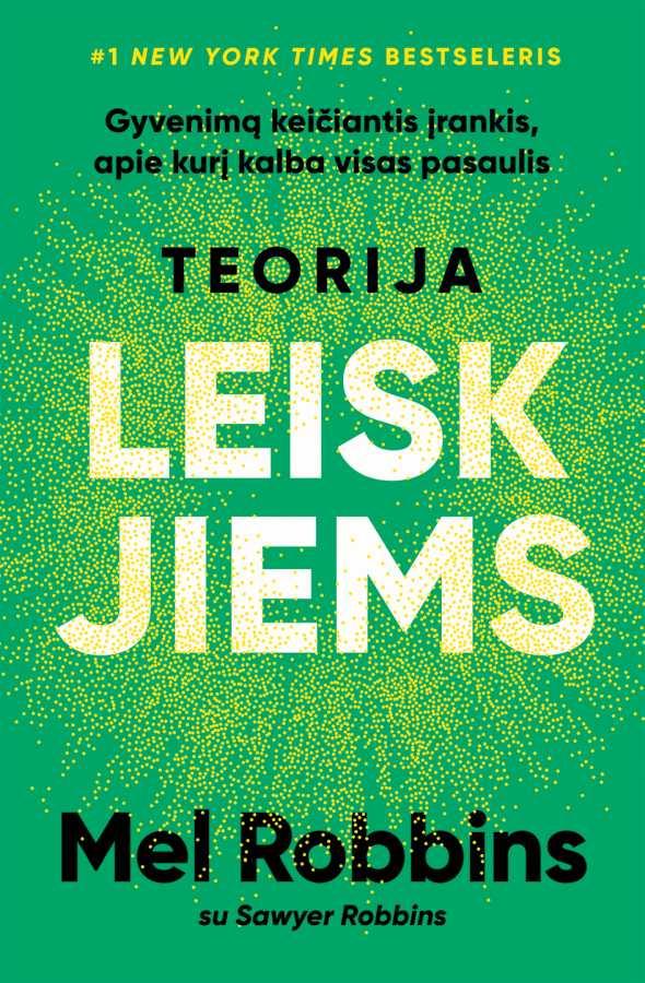 Robbins M. Teorija „Leisk jiems“. Gyvenimą keičiantis įrankis, apie kurį kalba visas pasaulis