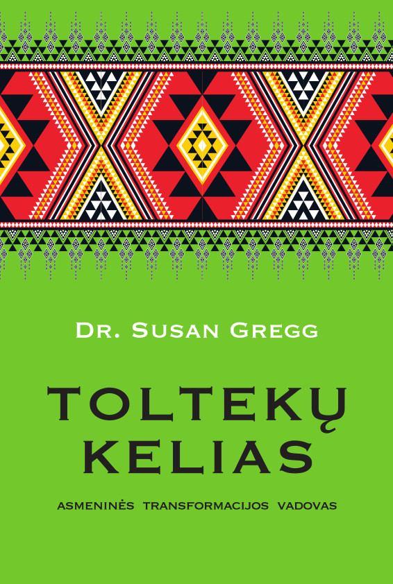 Gregg S. Toltekų kelias. Asmeninės transformacijos vadovas