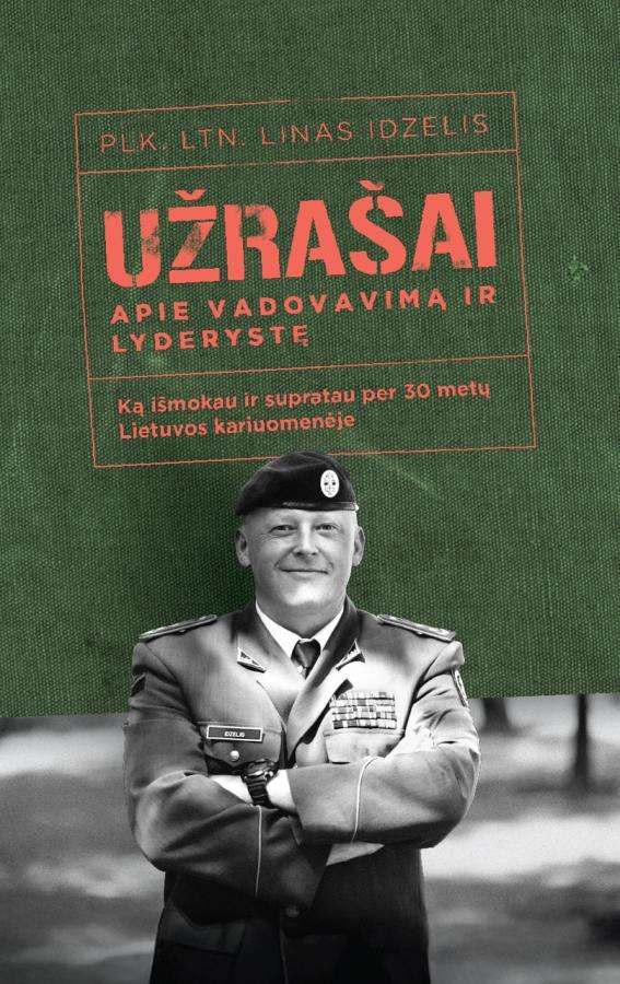 Idzelis L. Užrašai apie vadovavimą ir lyderystę. Ką išmokau ir supratau per 30 metų Lietuvos kariuomenėje