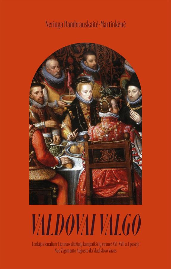 Dambrauskaitė-Martinkėnė N. Valdovai valgo. Lenkijos karalių ir Lietuvos didžiųjų kunigaikščių virtuvė XVI–XVII a.