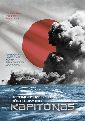 Hara T. Japonijos karinio jūrų laivyno kapitonas: Perl Harboras, Gvadalkanalis, Midvėjus – didieji jūrų mūšiai japonų akimis