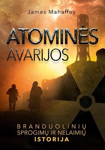 Mahaffey J. Atominės avarijos. Branduolinių sprogimų ir nelaimių istorija