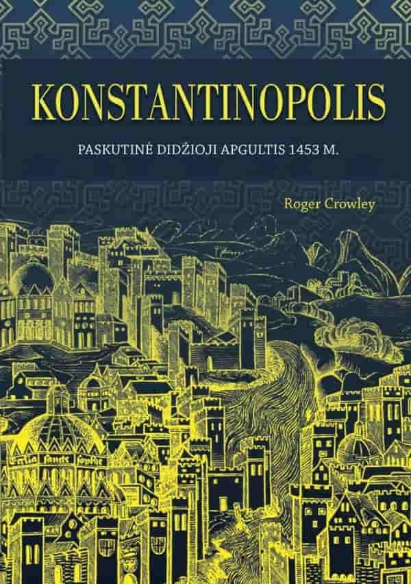 Crowley R. Konstantinopolis: paskutinė didžioji apgultis 1453 m.
