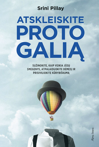 Dr. Pillay S. Atskleiskite proto galią: sužinokite, kaip veikia jūsų smegenys, atpalaiduokite dėmesį ir priviliokite kūrybiškumą