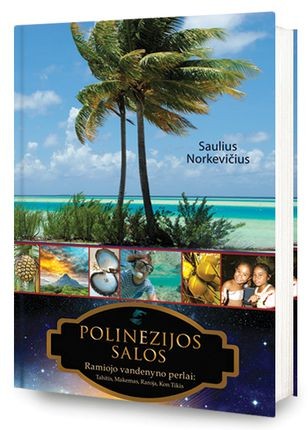 Norkevičius S. Polinezijos salos. Ramiojo vandenyno perlai: Tahitis, Makemas, Raroja, Kon Tikis