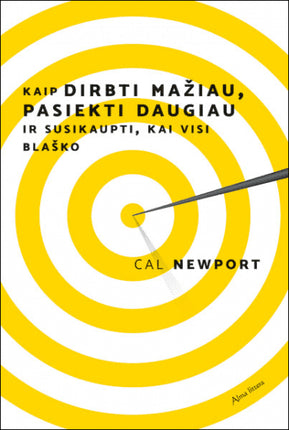 Newport C. Kaip dirbti mažiau, pasiekti daugiau ir susikaupti, kai visi blašk