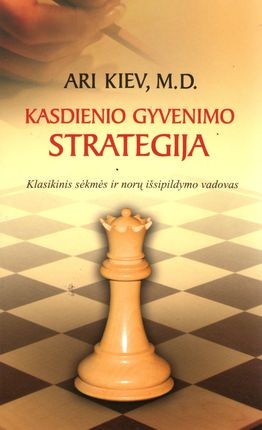Kiev A. Kasdienio gyvenimo strategija: klasikinis sėkmės ir norų išsipildymų vadovas