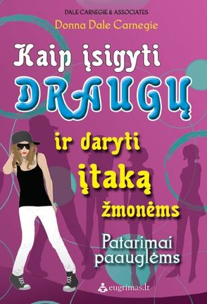 Carnegie D. Kaip įsigyti draugų ir daryti įtaką žmonėms. Patarimai paauglėms