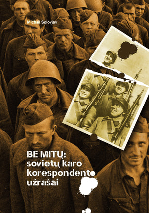 Be mitų: sovietų karo korespondento užrašai