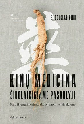 Douglas Kihn E. Kinų medicina šiuolaikiniame pasaulyje: kaip išvengti nerimo, skubėjimo ir persivalgymo