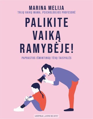 Melija M. Palikite vaiką ramybėje! Paprastos išmintingų tėvų taisyklės