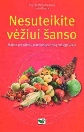 Hamm M. Tanzer U. Nesuteikite vėžiui šanso. Maisto produktai, mažinantys riziką susirgti vėžiu