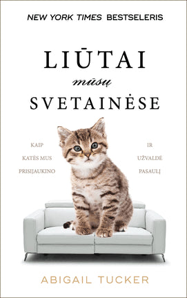 Tucker A. Liūtai mūsų svetainėse: kaip katės mus prisijaukino ir užvaldė pasaulį