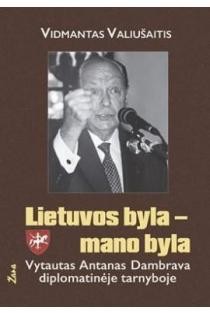 Valiušaitis V. Lietuvos byla – mano byla. Vytautas Antanas Dambrava diplomatinėje tarnyboje