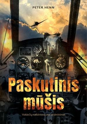 Henn P. Paskutinis mūšis: vokiečių naikintuvų aso atsiminimai