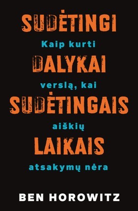 Horowitz  B. Sudėtingi dalykai – sudėtingais laikais: kaip kurti verslą, kai aiškių atsakymų nėra