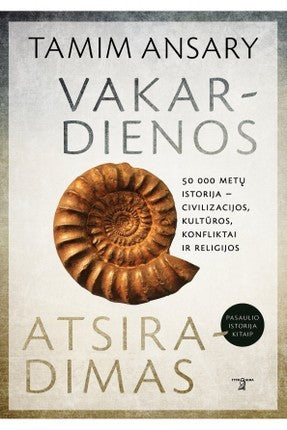 Ansary T. Vakardienos atsiradimas: 50 000 metų istorija – civilizacijos, kultūros, konfliktai ir religijos