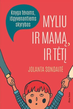 Sondaitė J. Myliu ir mamą, ir tėtį: knyga tėvams, išgyvenantiems skyrybas