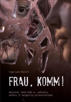 Münch I. Frau, komm! Masiniai 1944–1945 m. vokiečių moterų ir mergaičių prievartavimai