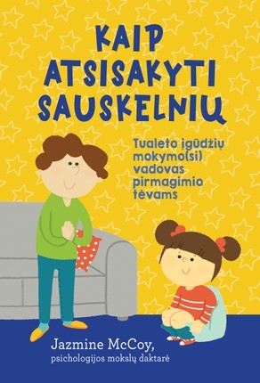 McCoy J. Kaip atsisakyti sauskelnių: tualeto įgūdžių mokymo(si) vadovas pirmagimio tėvams