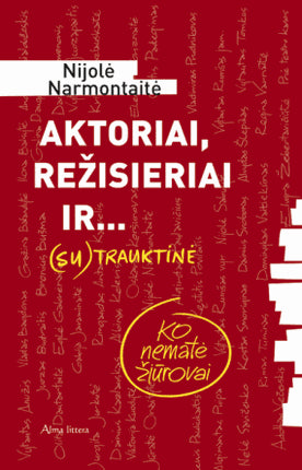 Narmontaitė N. Aktoriai, režisieriai ir… Ko nematė žiūrovai (su) trauktinė