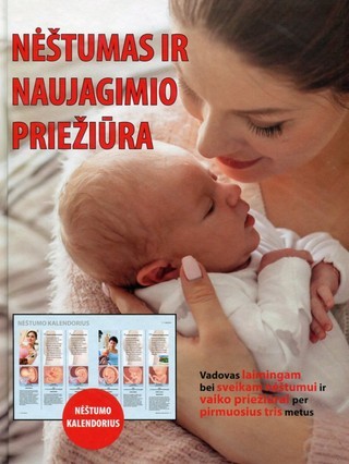 Nėštumas ir naujagimio priežiūra. Vadovas laimingam bei sveikam nėštumui ir vaiko priežiūrai iki 3 metų.