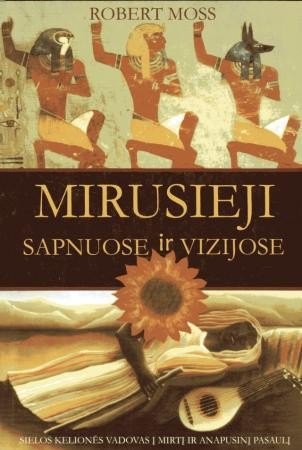 Moss R. Mirusieji sapnuose ir vizijose. Sielos kelionės vadovas į mirtį ir anapusinį pasaulį